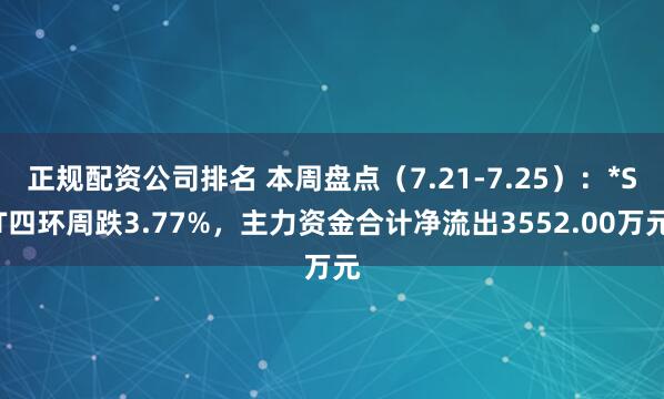 正规配资公司排名 本周盘点（7.21-7.25）：*ST四环周跌3.77%，主力资金合计净流出3552.00万元